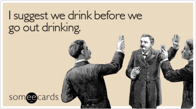 i-suggest-we-drink-before-we-go-out-funny-drinking-meme-card-image